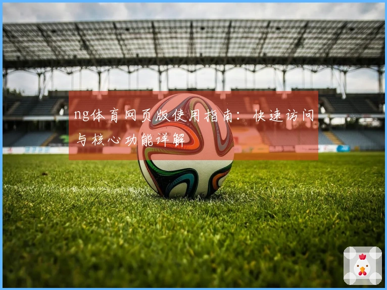 ng体育网页版使用指南:快速访问与核心功能详解